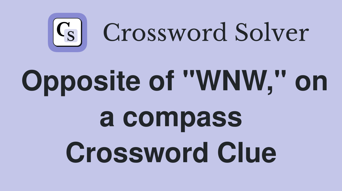 Opposite of "WNW," on a compass Crossword Clue Answers Crossword Solver